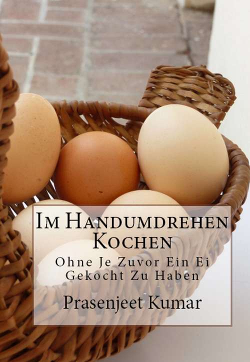 Book cover of Im Handumdrehen Kochen - Ohne Je Zuvor Ein Ei Gekocht Zu Haben