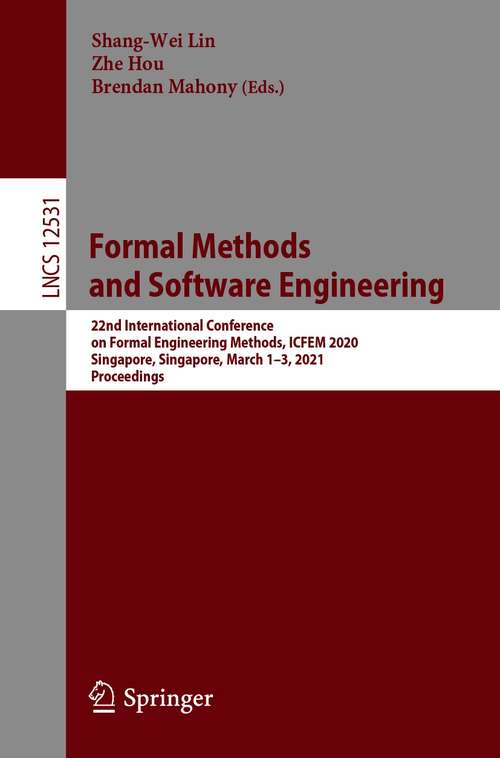 Formal Methods and Software Engineering: 22nd International Conference on Formal Engineering Methods, ICFEM 2020, Singapore, Singapore, March 1–3, 2021, Proceedings (Lecture Notes in Computer Science #12531)