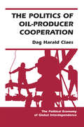The Politics Of Oil-producer Cooperation