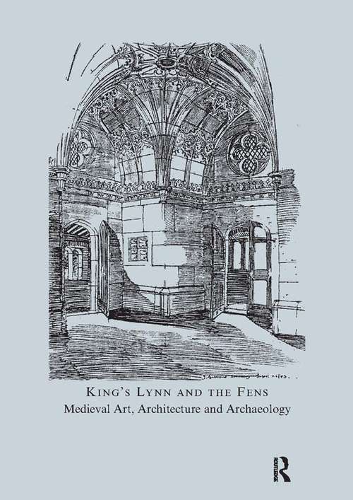 King's Lynn and the Fens: Volume 30 (The\british Archaeological Association Conference Transactions Ser.)