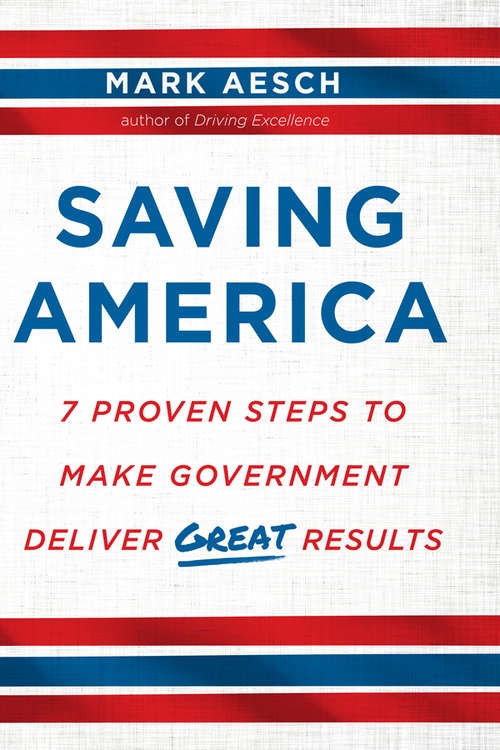 Book cover of Saving America: 7 Proven Steps to Make Government Deliver Great Results