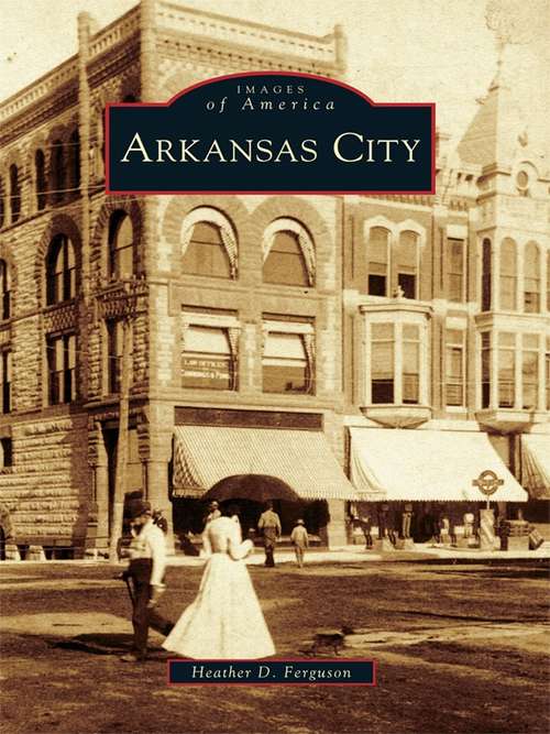 Book cover of Arkansas City: People, Places, And Events (Images of America)
