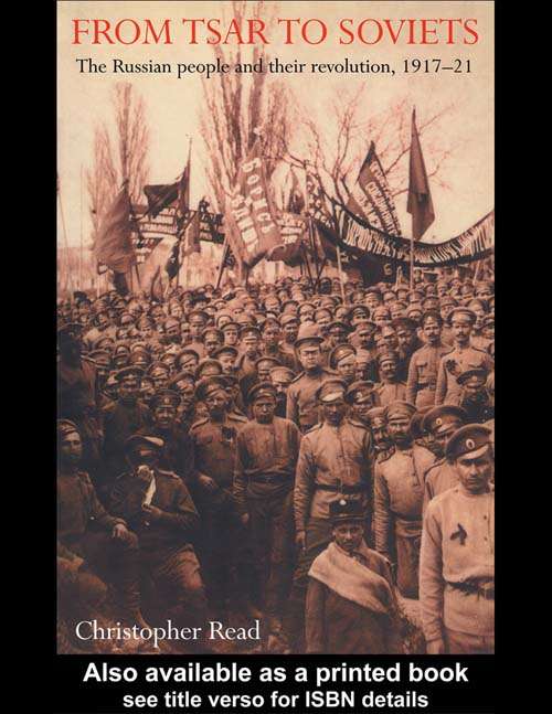 From Tsar To Soviets: The Russian People And Their Revolution, 1917-1921
