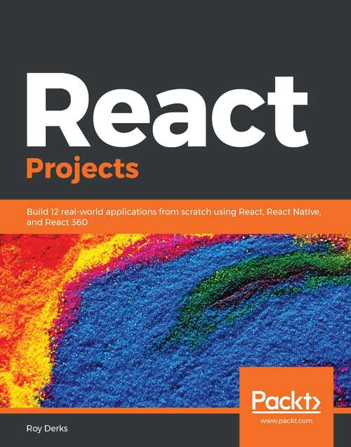 Book cover of React Projects: Build 12 real-world applications from scratch using React, React Native, and React 360