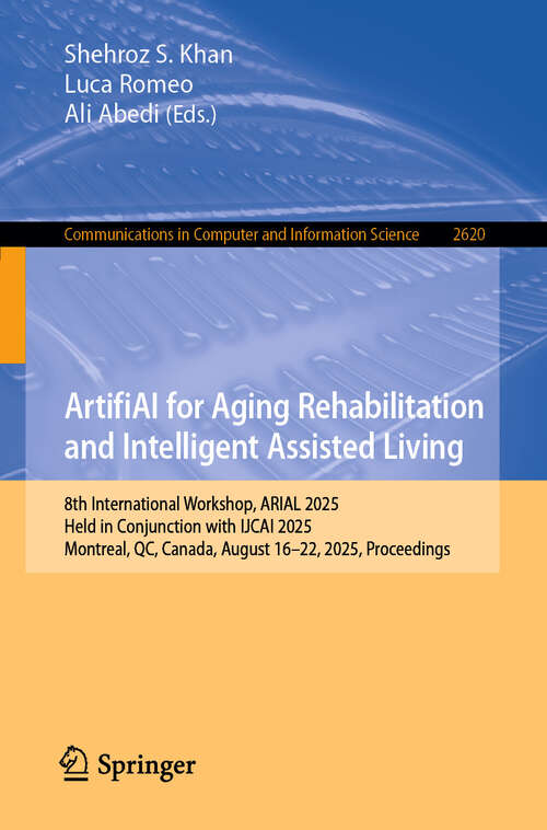 Book cover of ArtifiAI for Aging Rehabilitation and Intelligent Assisted Living: 8th International Workshop, ARIAL 2025, Held in Conjunction with IJCAI 2025, Montreal, QC, Canada, August 16-22, 2025, Proceedings (Communications in Computer and Information Science #2620)