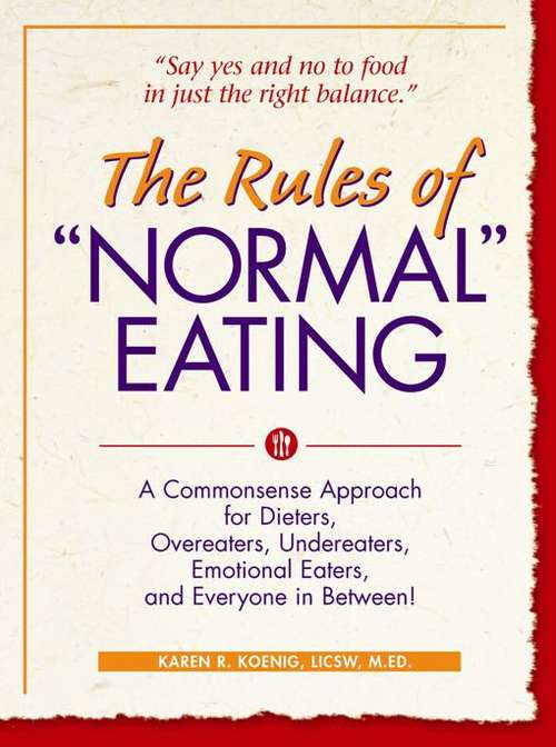 Book cover of The Rules of Normal Eating: A Commonsense Approach for Dieters, Overeaters, Undereaters, Emotional Eaters, and Everyone in Between!