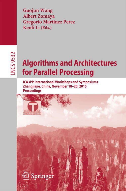 Algorithms and Architectures for Parallel Processing: ICA3PP International Workshops and Symposiums, Zhangjiajie, China, November 18-20, 2015, Proceedings (Lecture Notes in Computer Science #9532)