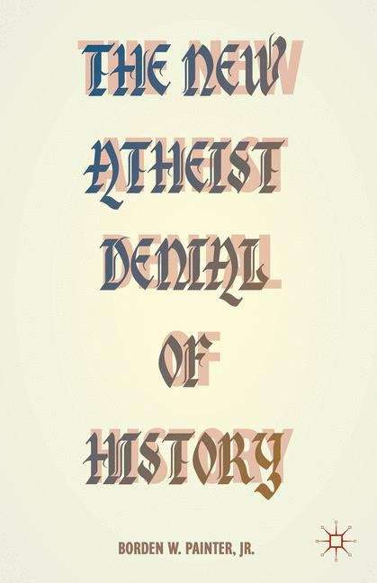 Book cover of The New Atheist Denial of History