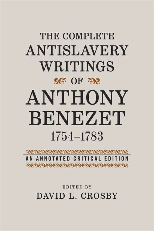 The Complete Antislavery Writings of Anthony Benezet, 1754-1783: An Annotated Critical Edition (Antislavery, Abolition, and the Atlantic World)