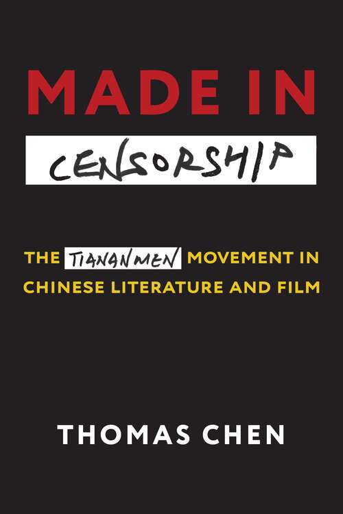 Book cover of Made in Censorship: The Tiananmen Movement in Chinese Literature and Film