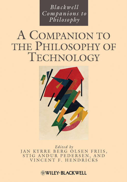 A Companion to the Philosophy of Technology (Blackwell Companions to Philosophy #78)