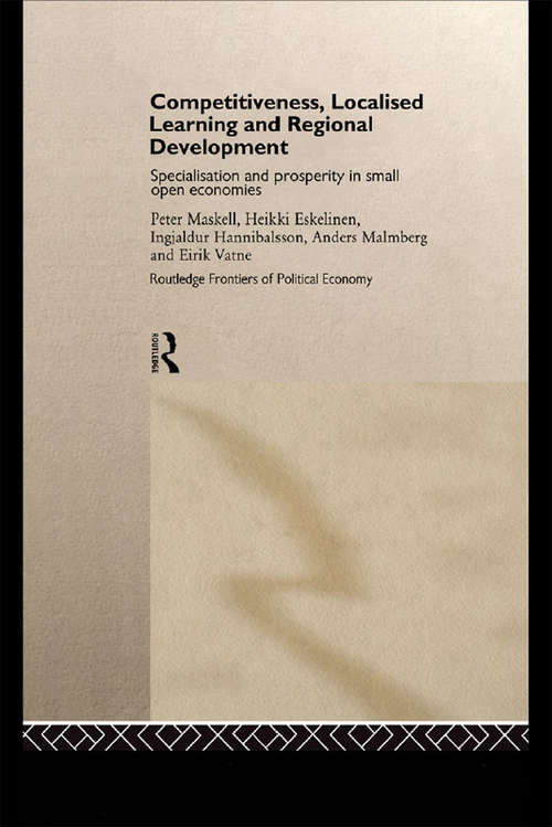 Competitiveness, Localised Learning and Regional Development: Specialization and Prosperity in Small Open Economies (Routledge Frontiers of Political Economy)