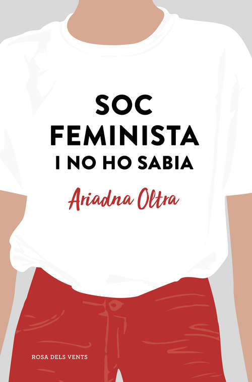 Book cover of Soc feminista i no ho sabia: Reflexions d'una dona que creia que podia fer (quasi) el mateix que un home