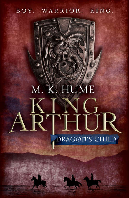Book cover of King Arthur: Dragon's Child (King Arthur Trilogy 1): The legend of King Arthur comes to life