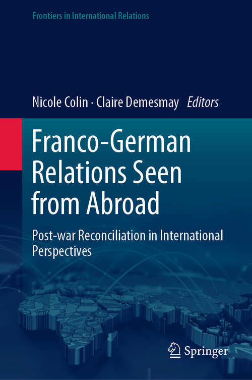 Franco-German Relations Seen from Abroad: Post-war Reconciliation in International Perspectives (Frontiers in International Relations)
