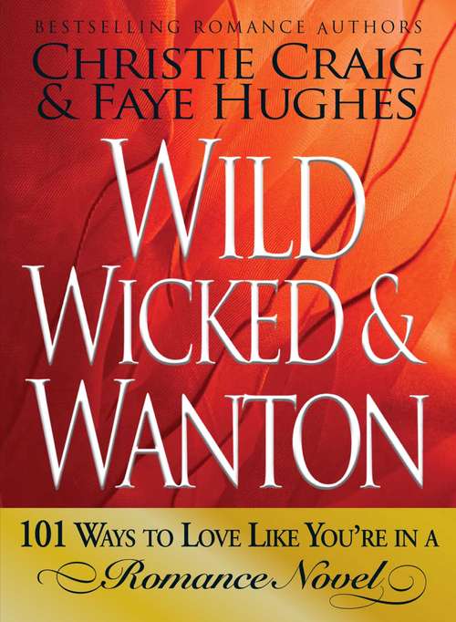 Book cover of Wild, Wicked & Wanton: 101 Ways to Love Like You’re in a Romance Novel