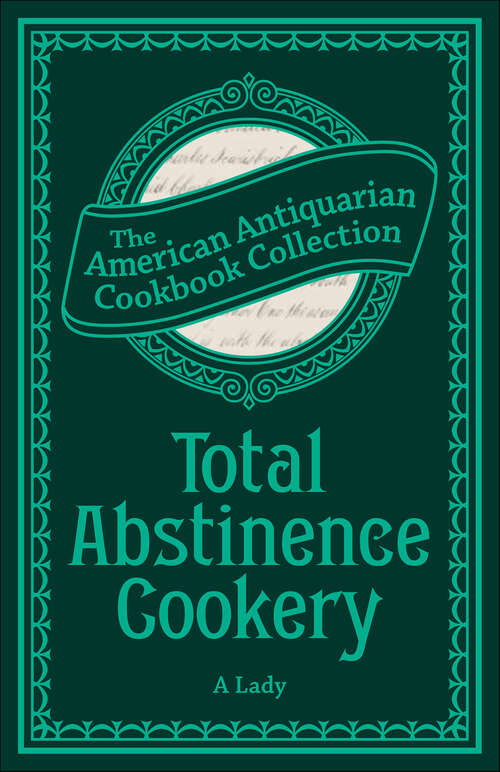 Book cover of Total Abstinence Cookery: Being a Collection of Receipts for Cooking, from Which All Intoxicating Liquids Are Excluded