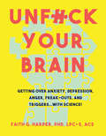 Unfuck Your Brain: Using Science to Get Over Anxiety, Depression, Anger, Freak-outs, and Triggers (Five Minute Therapy #1)