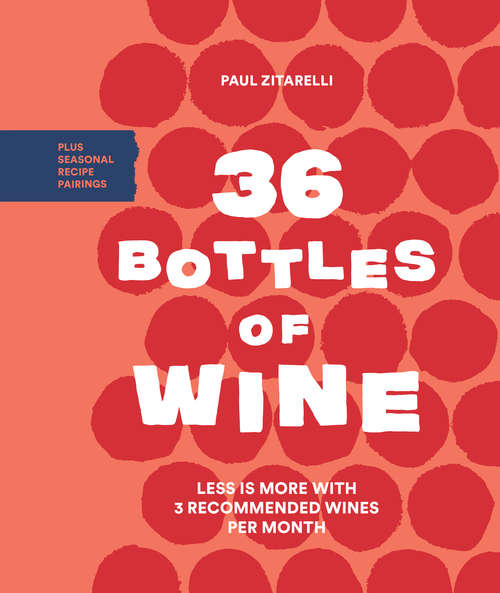 Book cover of 36 Bottles of Wine: Less Is More with 3 Recommended Wines per Month Plus Seasonal Recipe Pairings