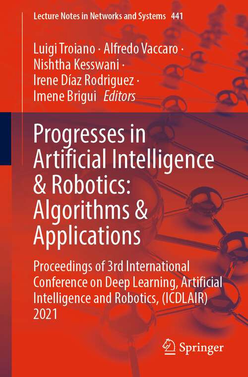Progresses in Artificial Intelligence & Robotics: Proceedings of 3rd International Conference on Deep Learning, Artificial Intelligence and Robotics, (ICDLAIR) 2021 (Lecture Notes in Networks and Systems #441)