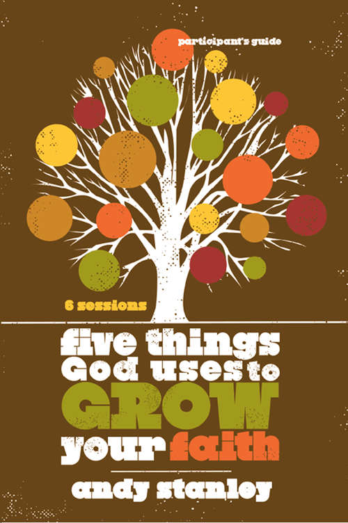 Five Things God Uses to Grow Your Faith Participant's Guide