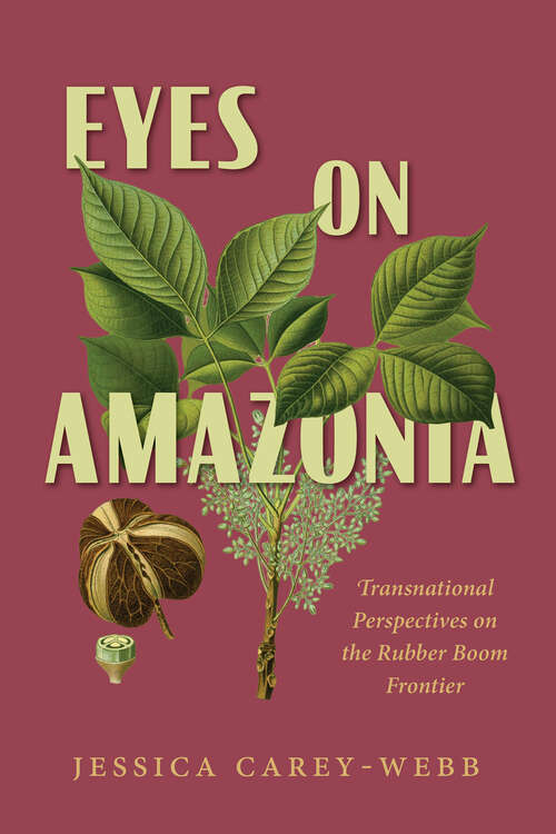 Book cover of Eyes on Amazonia: Transnational Perspectives on the Rubber Boom Frontier