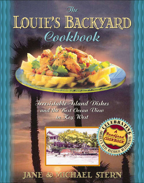 Book cover of The Louie's Backyard Cookbook: Irrisistible Island Dishes and the Best Ocean View in Key West (Roadfood Cookbooks)