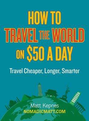 Book cover of How to Travel the World on $50 a Day: Travel Cheaper, Longer, Smarter