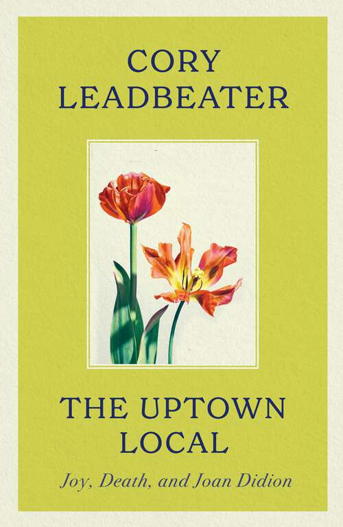 Book cover of The Uptown Local: Joy, Death, and Joan Didion
