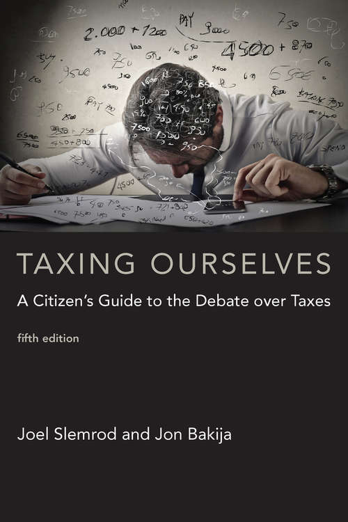 Taxing Ourselves, fifth edition: A Citizen's Guide to the Debate over Taxes (The\mit Press Ser.)