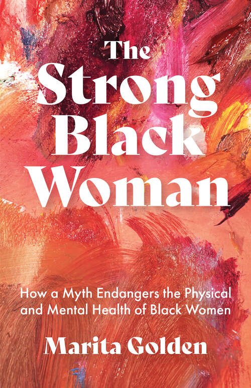 Book cover of The Strong Black Woman: How a Myth Endangers the Physical and Mental Health of Black Women