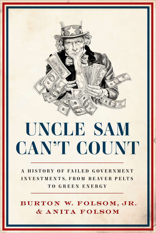 Book cover of Uncle Sam Can't Count: A History of Failed Government Investments, from Beaver Pelts to Green Energy