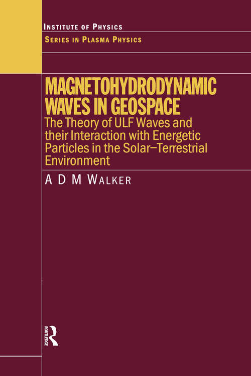 Magnetohydrodynamic Waves in Geospace: The Theory of ULF Waves and their Interaction with Energetic Particles in the Solar-Terrestrial Environment (Series in Plasma Physics)