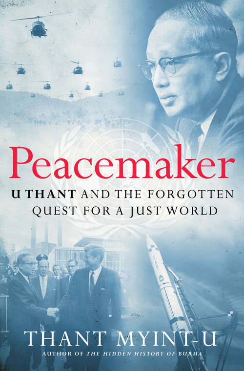 Book cover of Peacemaker: U Thant and the Forgotten Quest for a Just World