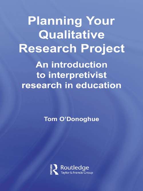 Planning Your Qualitative Research Project: An Introduction to Interpretivist Research in Education
