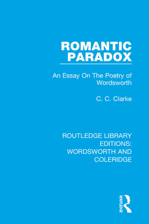 Romantic Paradox: An Essay on the Poetry of Wordsworth (RLE: Wordsworth and Coleridge #2)