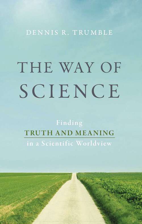 Book cover of Way of Science: Finding Truth and Meaning in a Scientific Worldview
