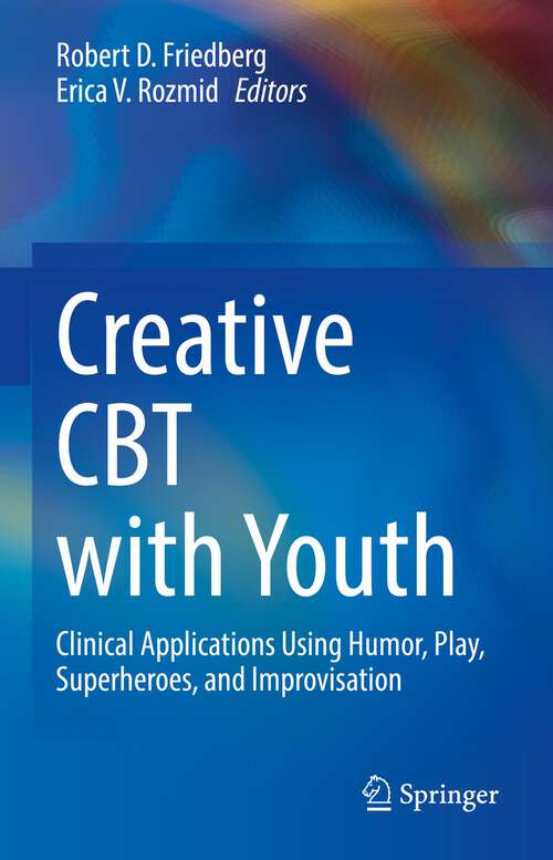 Book cover of Creative CBT with Youth: Clinical Applications Using Humor, Play, Superheroes, and Improvisation (1st ed. 2022)