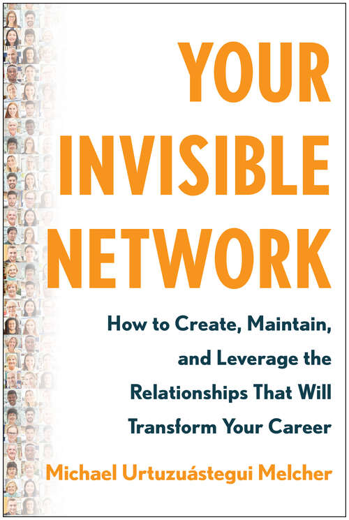 Book cover of Your Invisible Network: How to Create, Maintain, and Leverage the Relationships That Will Transform Your  Career