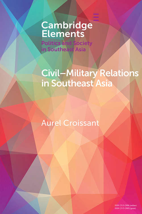 Civil–Military Relations in Southeast Asia (Elements in Politics and Society in Southeast Asia)