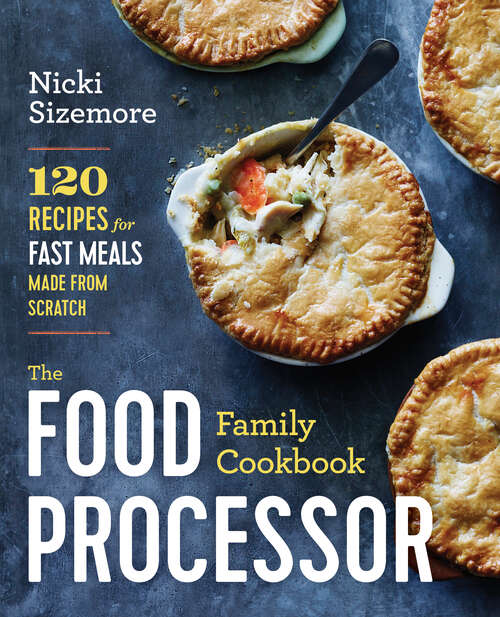 Book cover of The Food Processor Family Cookbook: 120 Recipes for Fast Meals Made From Scratch
