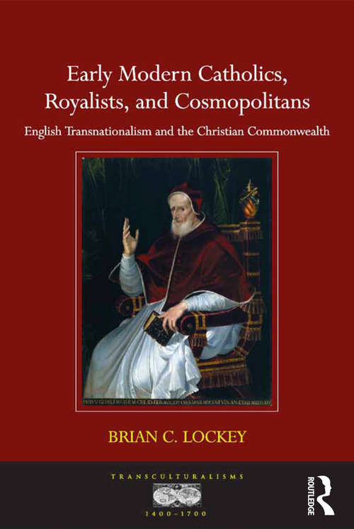 Book cover of Early Modern Catholics, Royalists, and Cosmopolitans: English Transnationalism and the Christian Commonwealth (Transculturalisms, 1400-1700)