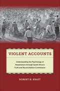 Violent Accounts: Understanding the Psychology of Perpetrators through South Africa’s Truth and Reconciliation Commission (Qualitative Studies in Psychology #9)