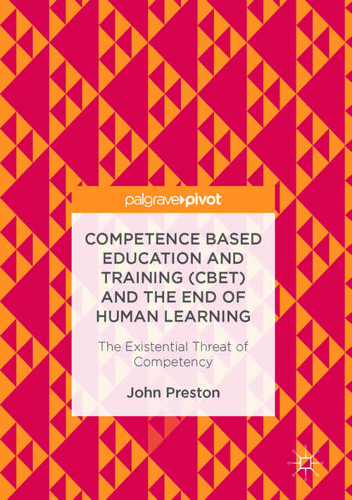 Competence Based Education and Training (CBET) and the End of Human Learning: The Existential Threat of Competency