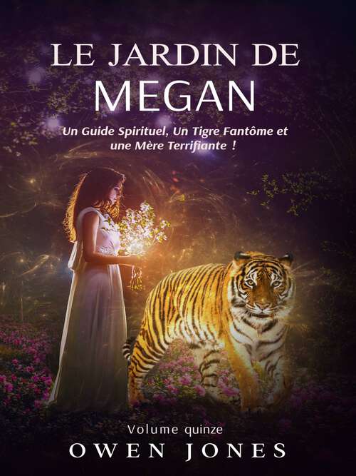Book cover of Le Jardin de Megan: Un Guide Spirituel, un Tigre Fantôme et une Mère Terrifiante ! (La Série de Megan #15)