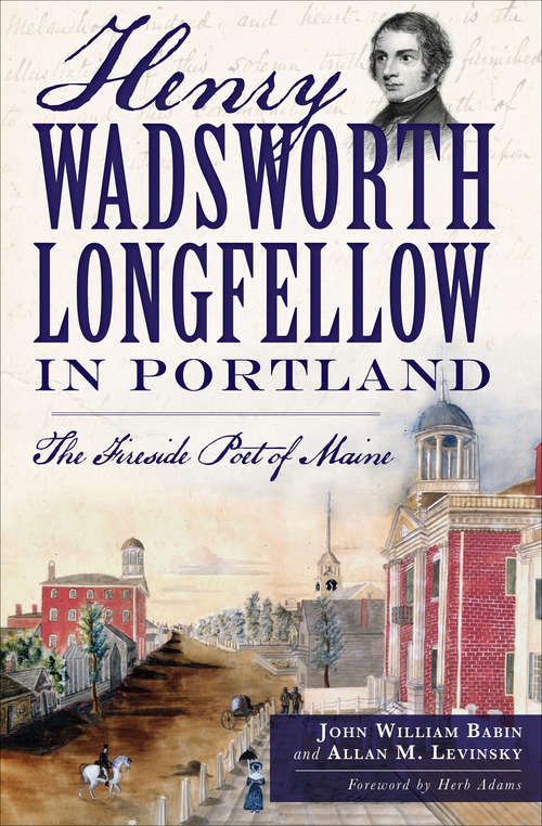 Book cover of Henry Wadsworth Longfellow in Portland: The Fireside Poet of Maine