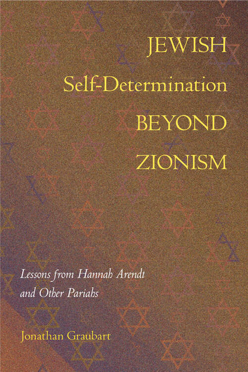 Book cover of Jewish Self-Determination beyond Zionism: Lessons from Hannah Arendt and Other Pariahs