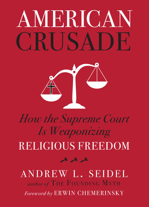 Book cover of American Crusade: How the Supreme Court Is Weaponizing Religious Freedom