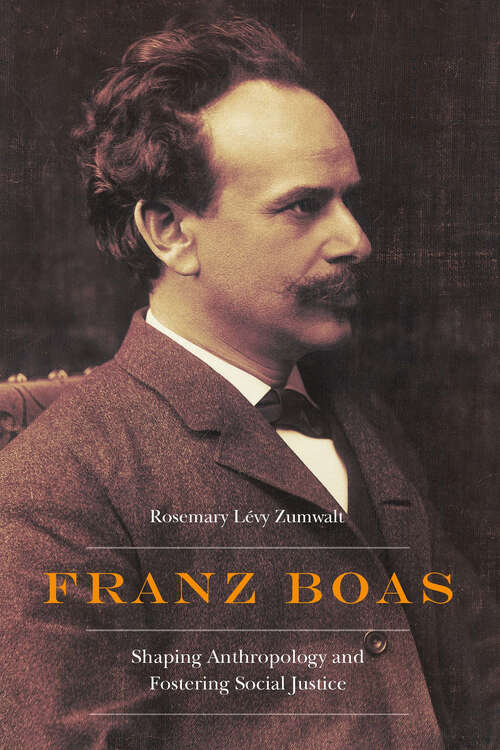 Book cover of Franz Boas: Shaping Anthropology and Fostering Social Justice (Critical Studies in the History of Anthropology)