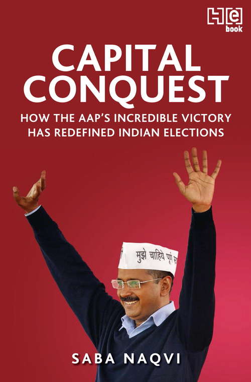 Book cover of Capital Conquest: How The Aap's Incredible Victory Has Redefined Indian Elections